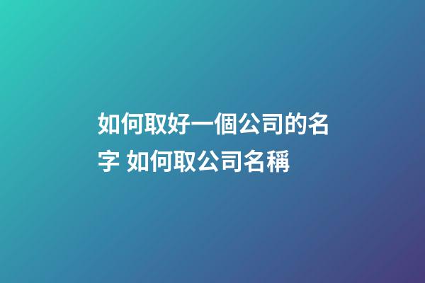 如何取好一個公司的名字 如何取公司名稱